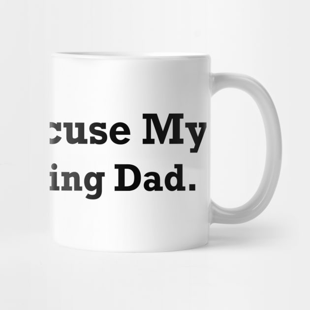 Please Excuse My Embarrassing Dad. by MultiiDesign
